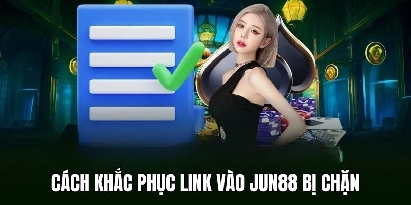 Hướng dẫn cách khắc phục truy cập link vào Jun88 không được