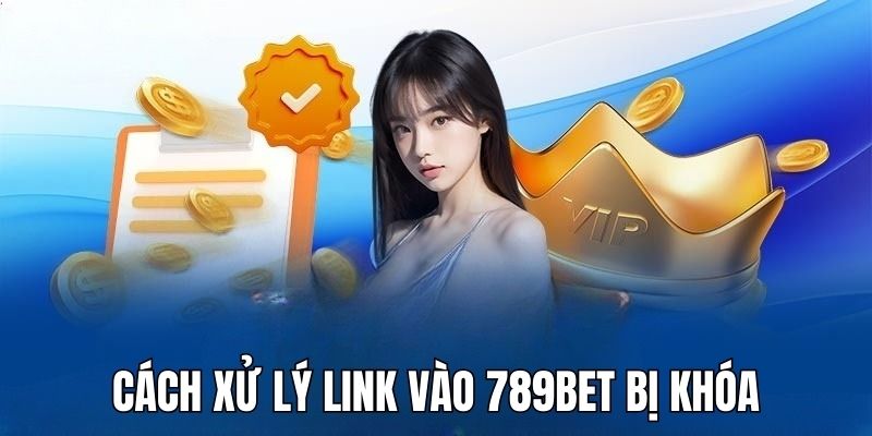 Có 4 cách để khắc phục link vào 789BET bị khóa