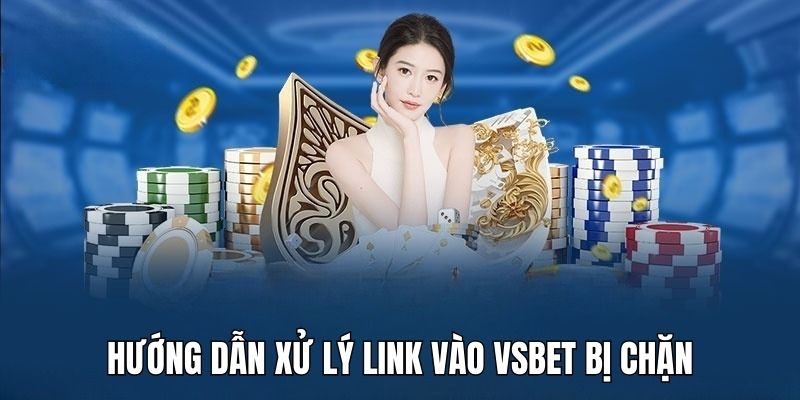 Bật mí 5 cách xử lý khi link vào VSbet bị chặn