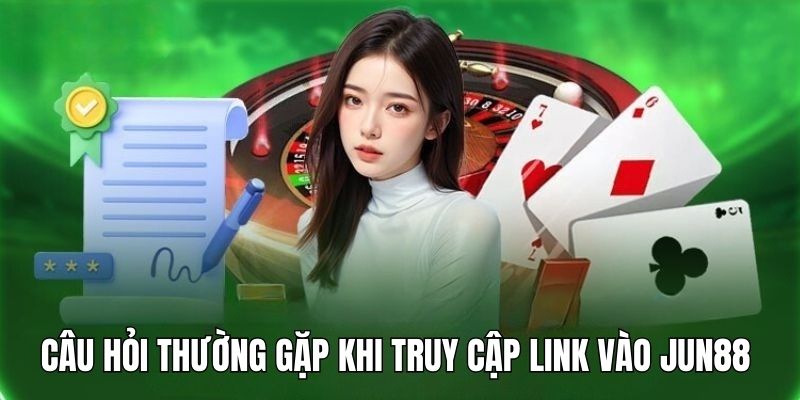 Những câu hỏi và câu trả lời xoay quanh về link vào Jun88