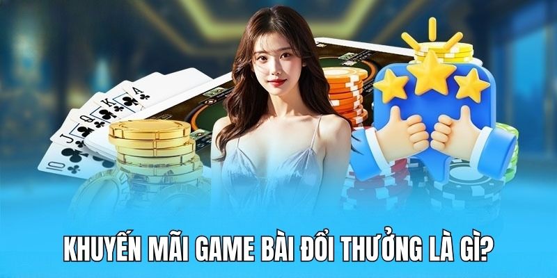 Tổng quan về chương trình ưu đãi game bài đổi thưởng