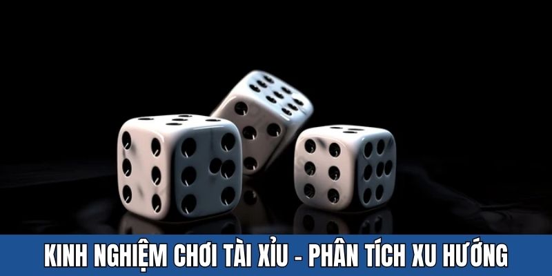 Phân tích xu hướng - Một kinh nghiệm chơi tài xỉu hay đã kiểm chứng