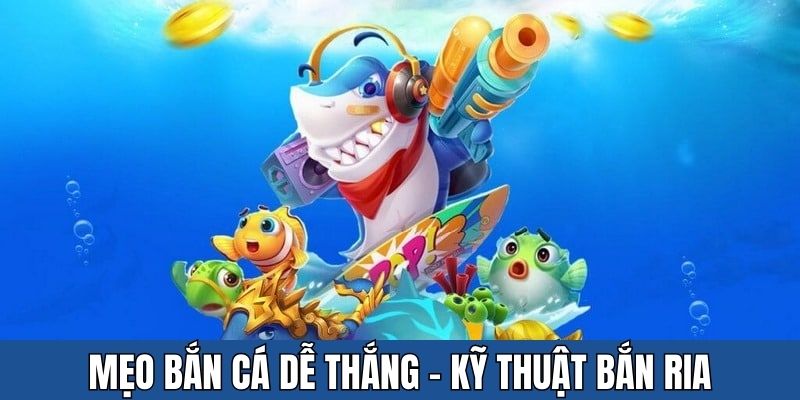 Bắn ria là mẹo bắn cá dễ thắng hay được dùng