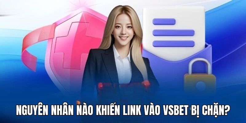 Có nhiều nguyên nhân khiến link vào VSbet